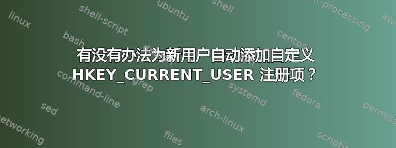 有没有办法为新用户自动添加自定义 HKEY_CURRENT_USER 注册项？