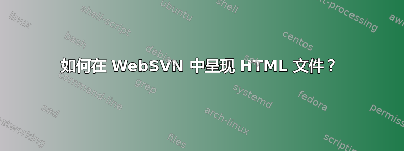 如何在 WebSVN 中呈现 HTML 文件？