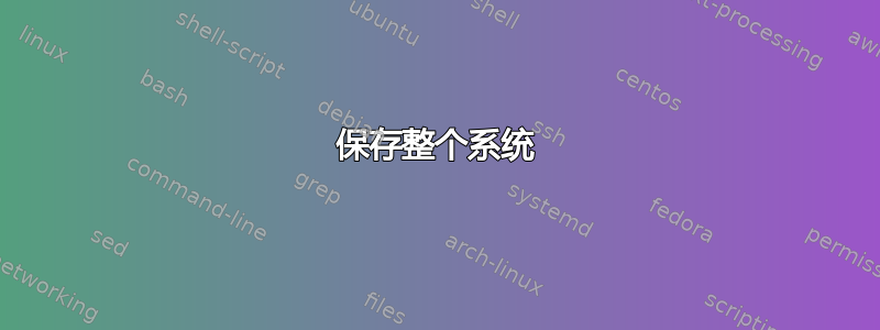 保存整个系统