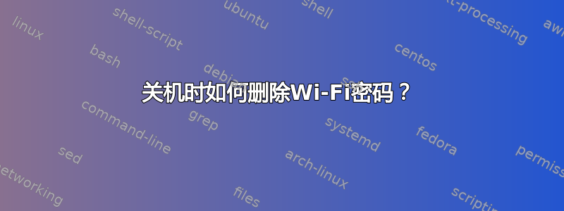 关机时如何删除Wi-Fi密码？