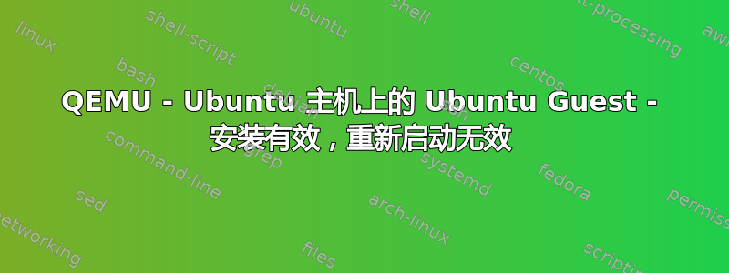 QEMU - Ubuntu 主机上的 Ubuntu Guest - 安装有效，重新启动无效