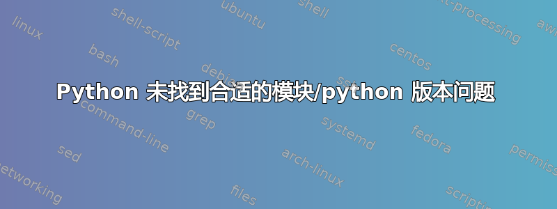 Python 未找到合适的模块/python 版本问题