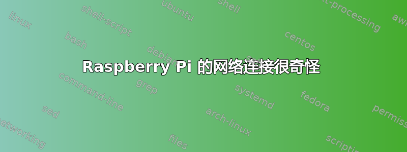 Raspberry Pi 的网络连接很奇怪