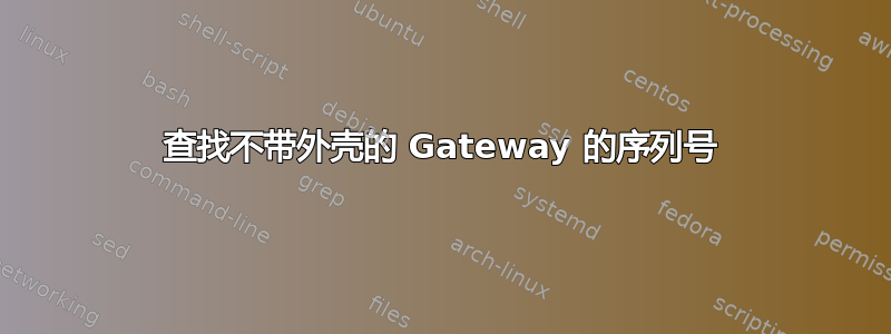 查找不带外壳的 Gateway 的序列号