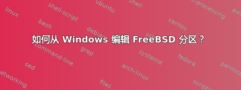 如何从 Windows 编辑 FreeBSD 分区？