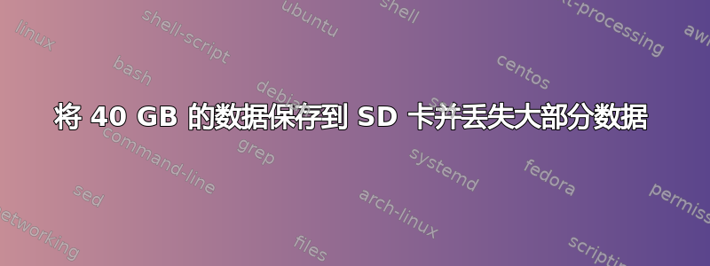 将 40 GB 的数据保存到 SD 卡并丢失大部分数据