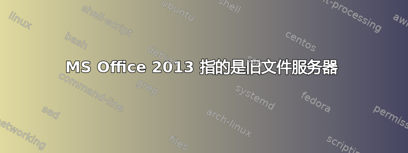 MS Office 2013 指的是旧文件服务器