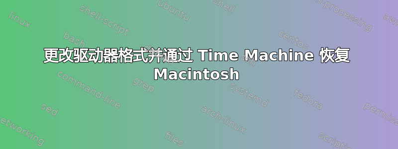 更改驱动器格式并通过 Time Machine 恢复 Macintosh