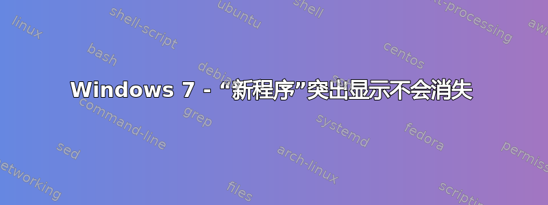 Windows 7 - “新程序”突出显示不会消失