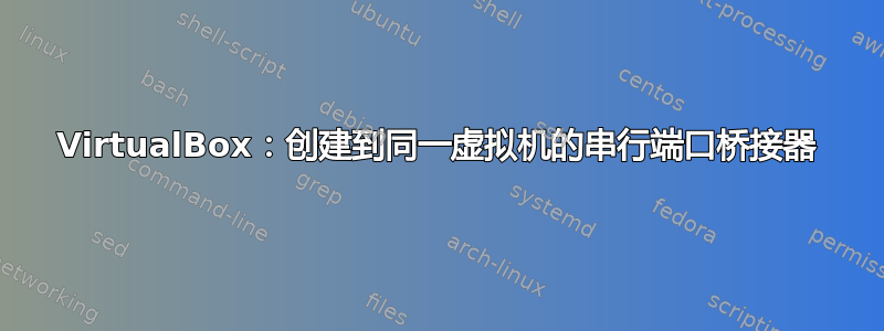 VirtualBox：创建到同一虚拟机的串行端口桥接器