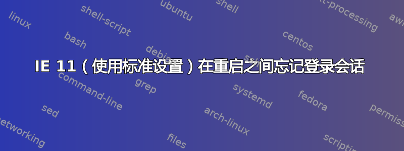 IE 11（使用标准设置）在重启之间忘记登录会话