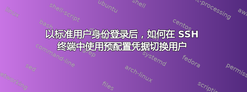 以标准用户身份登录后，如何在 SSH 终端中使用预配置凭据切换用户