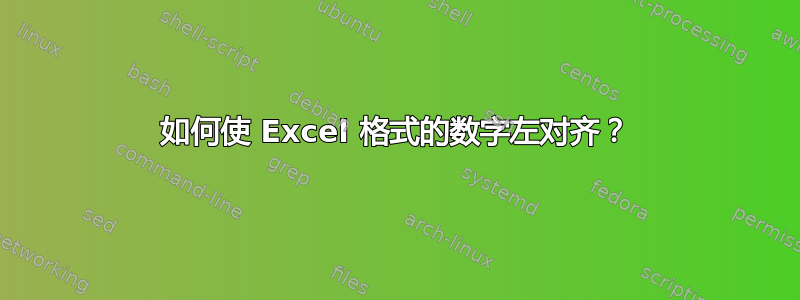 如何使 Excel 格式的数字左对齐？