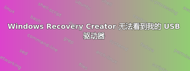 Windows Recovery Creator 无法看到我的 USB 驱动器