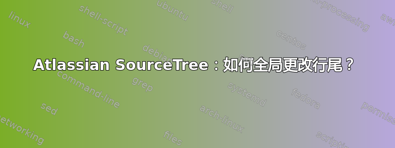 Atlassian SourceTree：如何全局更改行尾？