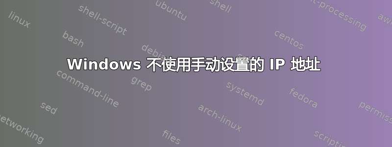 Windows 不使用手动设置的 IP 地址