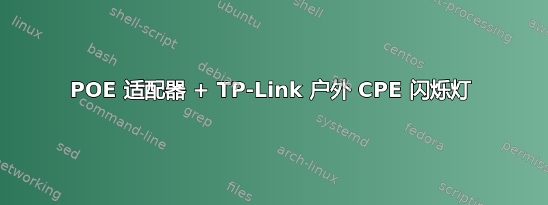 POE 适配器 + TP-Link 户外 CPE 闪烁灯