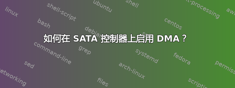 如何在 SATA 控制器上启用 DMA？