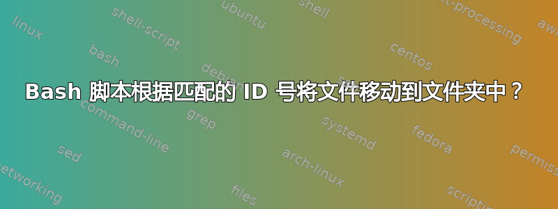 Bash 脚本根据匹配的 ID 号将文件移动到文件夹中？