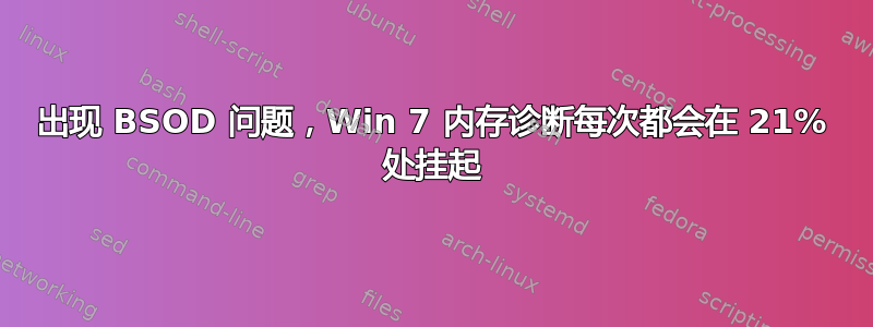 出现 BSOD 问题，Win 7 内存诊断每次都会在 21% 处挂起