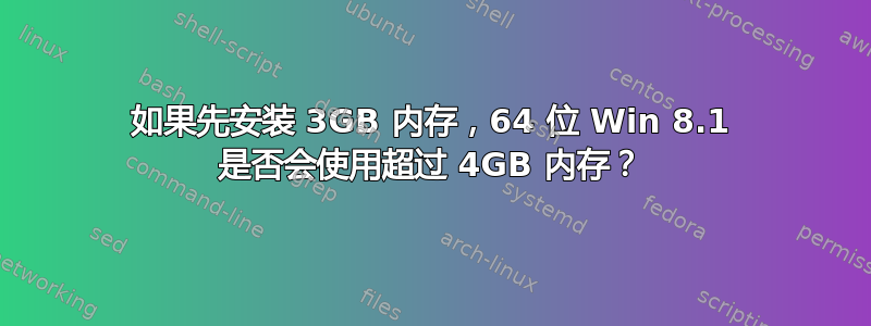 如果先安装 3GB 内存，64 位 Win 8.1 是否会使用超过 4GB 内存？