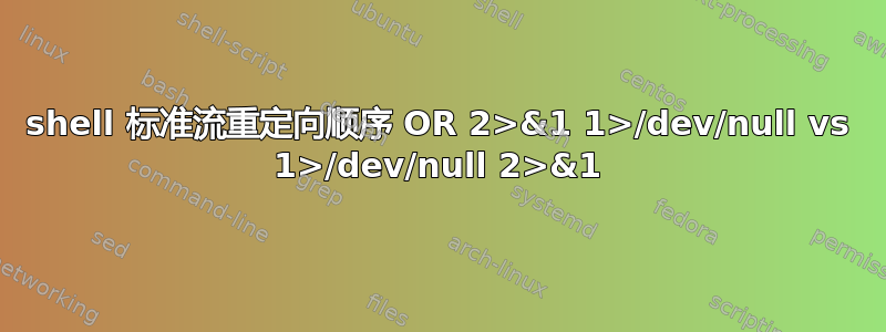 shell 标准流重定向顺序 OR 2>&1 1>/dev/null vs 1>/dev/null 2>&1