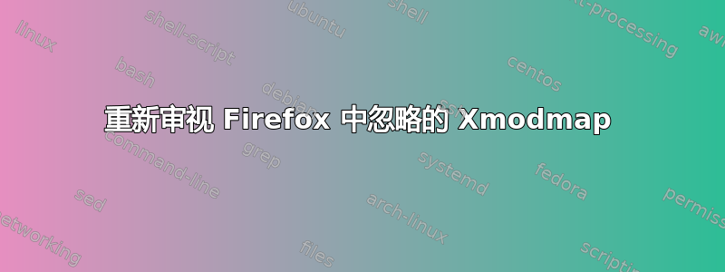 重新审视 Firefox 中忽略的 Xmodmap