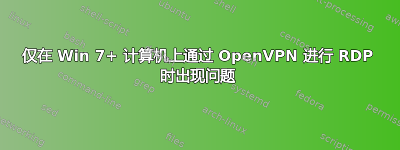 仅在 Win 7+ 计算机上通过 OpenVPN 进行 RDP 时出现问题