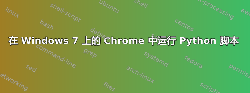 在 Windows 7 上的 Chrome 中运行 Python 脚本