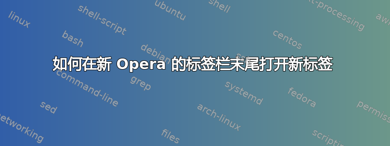 如何在新 Opera 的标签栏末尾打开新标签