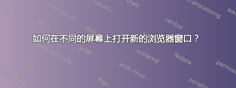 如何在不同的屏幕上打开新的浏览器窗口？