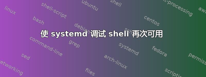 使 systemd 调试 shell 再次可用