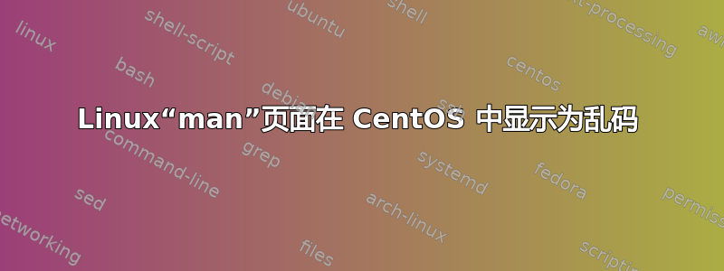 Linux“man”页面在 CentOS 中显示为乱码