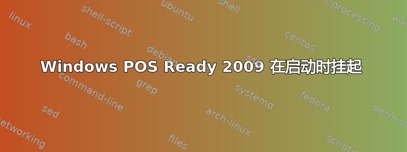 Windows POS Ready 2009 在启动时挂起