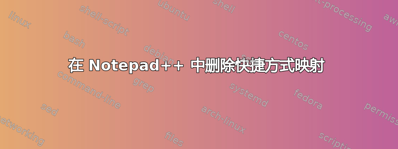 在 Notepad++ 中删除快捷方式映射