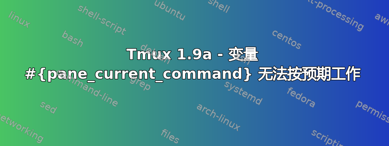 Tmux 1.9a - 变量 #{pane_current_command} 无法按预期工作