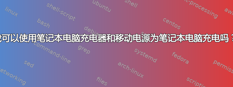 我可以使用笔记本电脑充电器和移动电源为笔记本电脑充电吗？