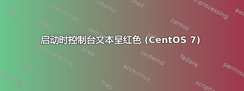 启动时控制台文本呈红色 (CentOS 7)