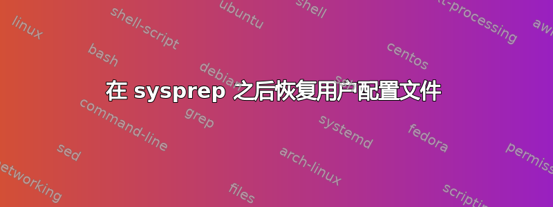 在 sysprep 之后恢复用户配置文件