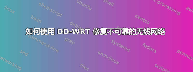 如何使用 DD-WRT 修复不可靠的无线网络