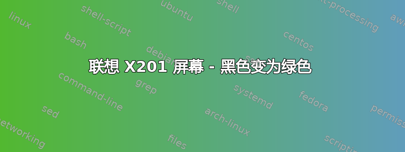 联想 X201 屏幕 - 黑色变为绿色