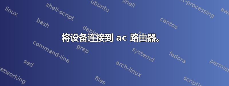 将设备连接到 ac 路由器。