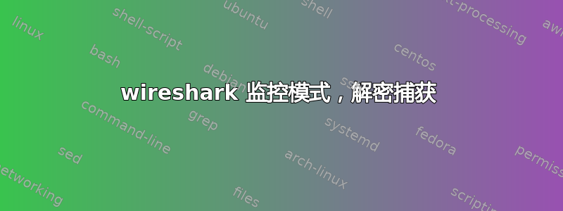 wireshark 监控模式，解密捕获