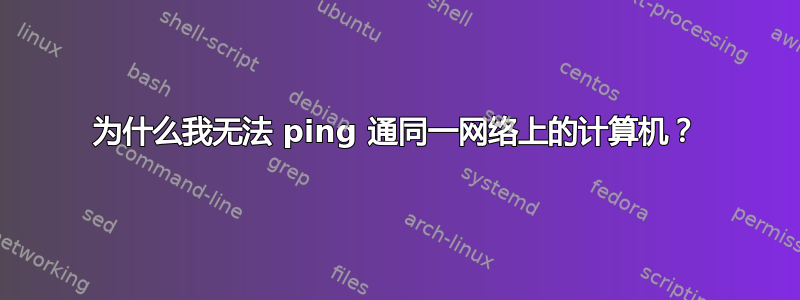 为什么我无法 ping 通同一网络上的计算机？