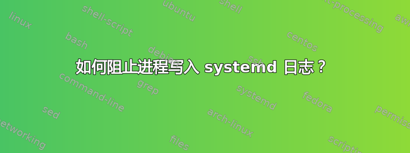 如何阻止进程写入 systemd 日志？