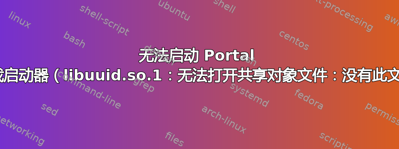 无法启动 Portal 2：无法加载启动器（libuuid.so.1：无法打开共享对象文件：没有此文件或目录）