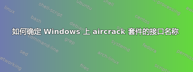 如何确定 Windows 上 aircrack 套件的接口名称