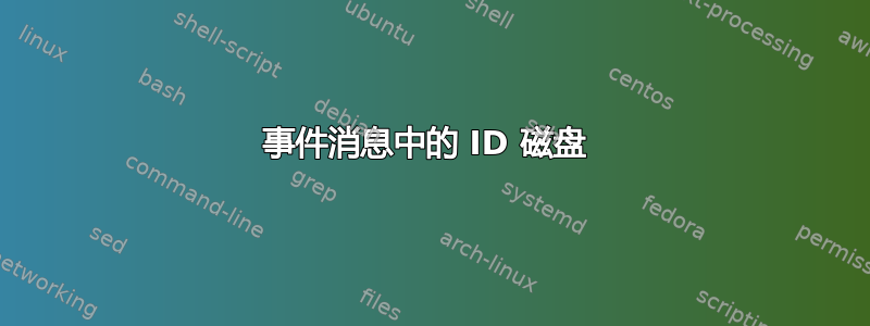 事件消息中的 ID 磁盘 