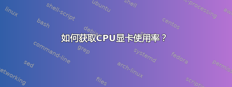 如何获取CPU显卡使用率？