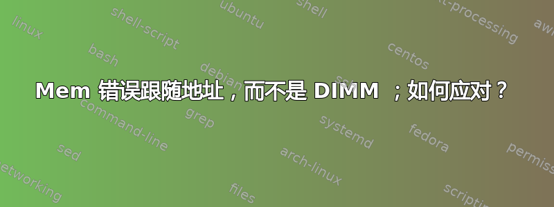 Mem 错误跟随地址，而不是 DIMM ；如何应对？